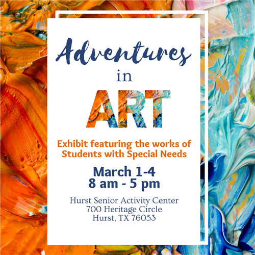 Adventures in Art exhibit featuring the works of Students with Special Needs March 1-4 and 7th at Hurst Senior Activity Cente